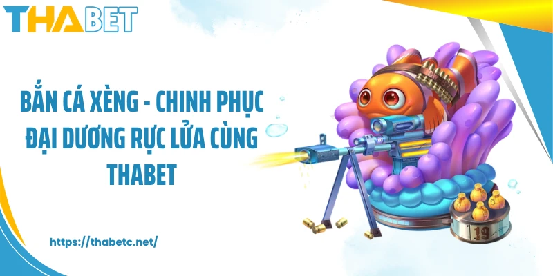 Bắn Cá Xèng - Chinh Phục Đại Dương Rực Lửa Cùng THABET