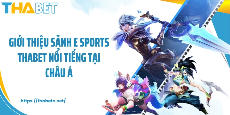 Giới thiệu sảnh E Sports THABET nổi tiếng tại châu Á