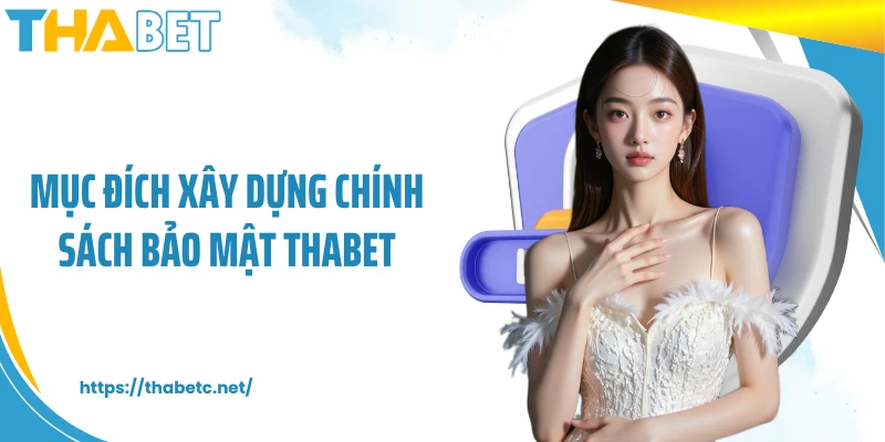 Mục đích xây dựng chính sách bảo mật THABET