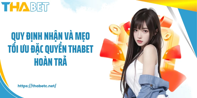 Quy định nhận và mẹo tối ưu đặc quyền THABET hoàn trả