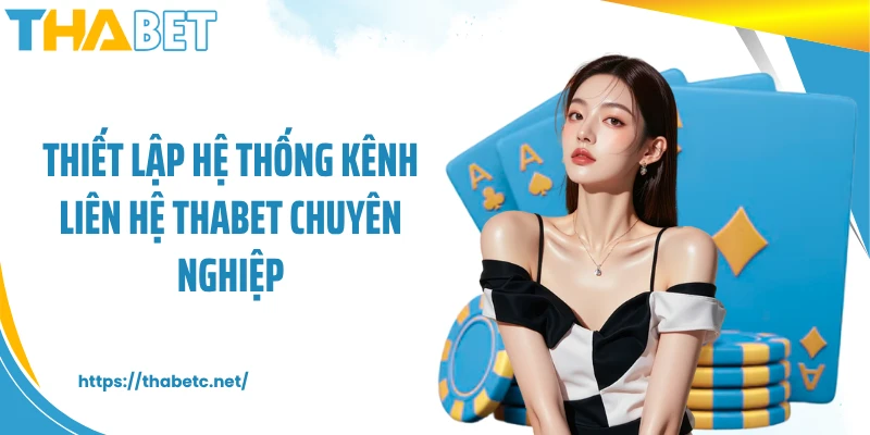 Thiết lập hệ thống kênh liên hệ THABET chuyên nghiệp