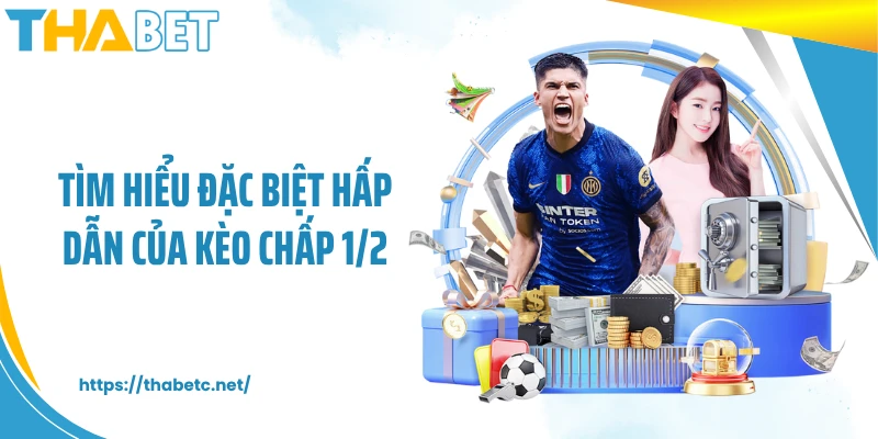 Tìm hiểu đặc biệt hấp dẫn của kèo chấp 1/2